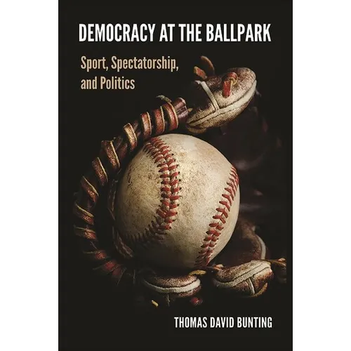 Democracy at the Ballpark: Sport, Spectatorship, and Politics