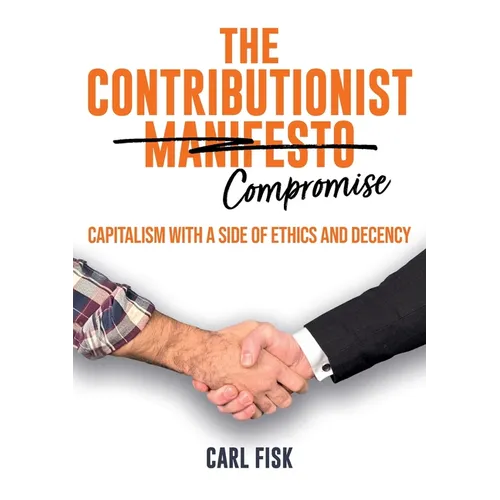 The Contributionist Compromise: Capitalism with a Side of Ethics and Decency