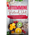 Autoimmune Protocol Diet: The Complete Guide to the Protocol to Improving Your Health With the Autoimmune Diet