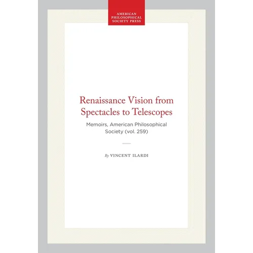 Renaissance Vision from Spectacles to Telescopes: Memoirs, American Philosophical Society (Vol. 259)