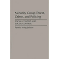 Minority Group Threat, Crime, and Policing: Social Context and Social Control