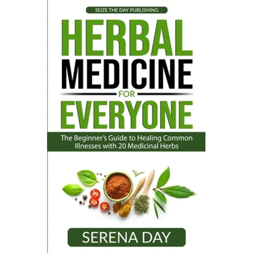 Herbal Medicine for Everyone: The beginner's guide to healing common illnesses with 20 Medicinal Herbs