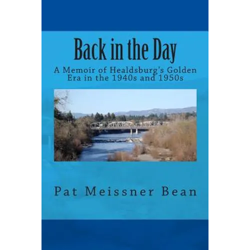 Back in the Day: : A Memoir of Healdsburg's Golden Era in the 1940s and 1950s