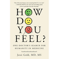 How Do You Feel?: One Doctor's Search for Humanity in Medicine