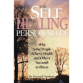 The Self-Healing Personality: Why Some People Achieve Health and Others Succumb to Illness