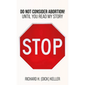 STOP..., Do Not Consider Abortion Until You Read My Story