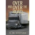 Over and Over the Road, A Truck Driver's Stories