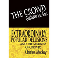 The Crowd & Extraordinary Popular Delusions and the Madness of Crowds