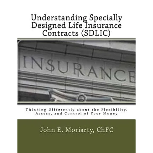 Understanding Specially Designed Life Insurance Contracts (SDLIC): Thinking Differently about the Flexibility, Access, and Control of Your Money