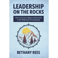 Leadership on the Rocks: How to Survive, Adapt, and Succeed in the Leadership Wilderness