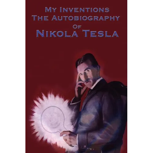My Inventions: The Autobiography of Nikola Tesla