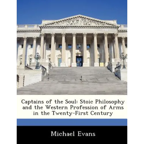 Captains of the Soul: Stoic Philosophy and the Western Profession of Arms in the Twenty-First Century