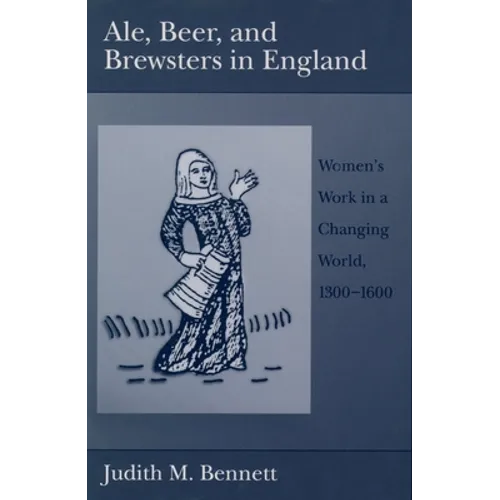 Ale, Beer, and Brewsters in England: Women's Work in a Changing World, 1300-1600