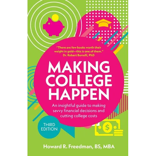 Making College Happen: An Insightful Guide to Making Savvy Financial Decisions and Cutting College Costs