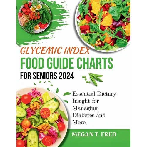 Glycemic Index Food Guide Chart for Seniors 2024: Essential Dietary Insight for Managing Diabetes and More
