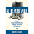 Creating Your Retirement Vault: Strategies to Protect Your Investments & Provide Predictable Lifetime Income