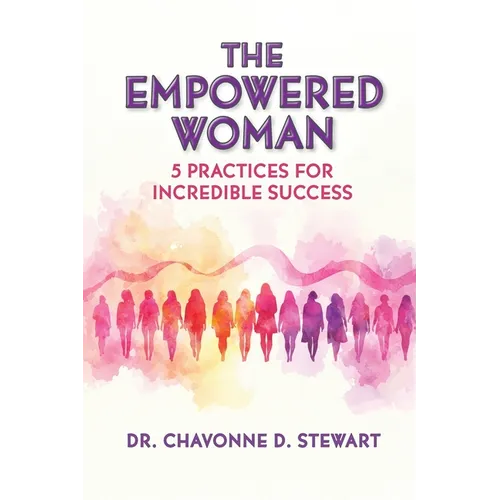 The Empowered Woman: 5 Practices for Incredible Success