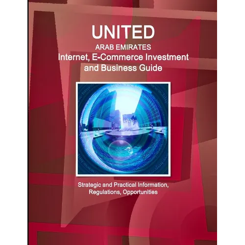 United Arab Emirates Internet, E-Commerce Investment and Business Guide - Strategic and Practical Information, Regulations, Opportunities