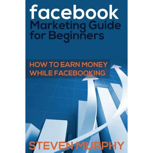 Facebook Marketing Guide for Beginners: How to Earn Money While Facebook- King