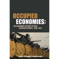 Occupied Economies: An Economic History of Nazi-Occupied Europe, 1939-1945