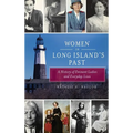 Women in Long Island's Past: A History of Eminent Ladies and Everyday Lives