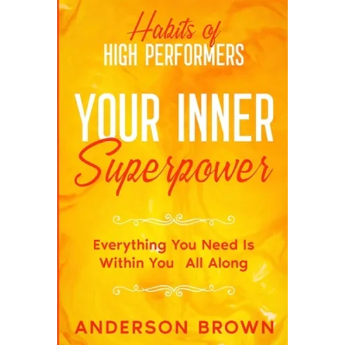 Habits of High Performers: Your Inner Superpower - Everything You Need Is Within Your All ALong
