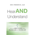 Hear and Understand: What You Need to Know about Hearing Loss and Hearing AIDS