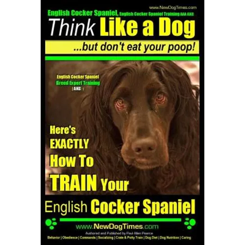 English Cocker Spaniel, English Cocker Spaniel Training AAA AKC: Think Like a Dog, But Don't Eat Your Poop! English Cocker Spaniel Breed Expert Traini