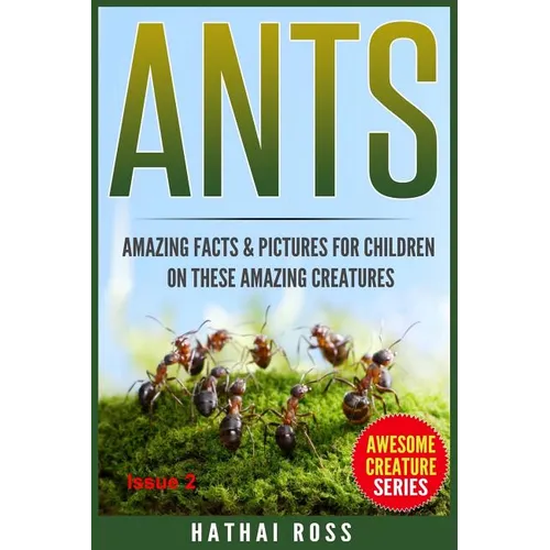 Ants: Amazing Facts & Pictures for Children on These Amazing Creatures