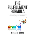 The Fulfillment Formula: A Roadmap to Living and Leading with Purpose, Joy, and Authenticity