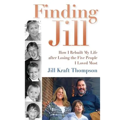 Finding Jill: How I Rebuilt My Life after Losing the Five People I Loved Most