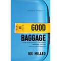 Good Baggage: How Your Difficult Childhood Prepared You for Healthy Relationships