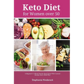 Keto Diet for Women Over 50: A Beginner's 3-Week Step-by-Step Guide with Curated Recipes and a Meal Plan