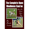 The Complete Open Obedience Course: How To Train Your Dog