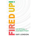 Fired Up!: Lead with Energy and Create Ripples of Impact
