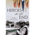 Heroes to the End: An Army Correspondent's Last Days in Vietnam