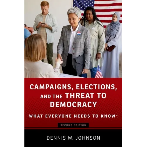 Campaigns, Elections, and the Threat to Democracy: What Everyone Needs to Know(r)