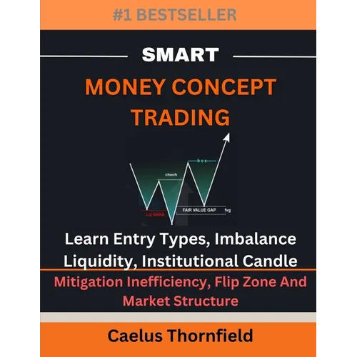 Smart Money Concept Trading: Learn Entry Types, Imbalance, Liquidity, Institutional Candle, Mitigation Inefficiency, Flip Zone And Market Structure