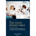 The Nail Sallon Owner's Bible: A Complete Guide to Building and Growing a Successful Nail Business
