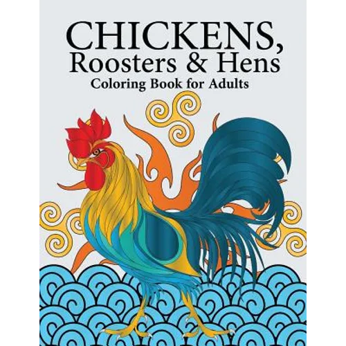 Chickens, Roosters & Hens Coloring Book for Adults: A Really Relaxing Coloring Book to Calm Down & Relieve Stress