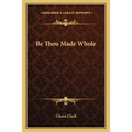 Be Thou Made Whole