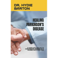 Healing Parkinson's Disease: A Complete Healing to Parkinson's Disease with Causes and Symptoms