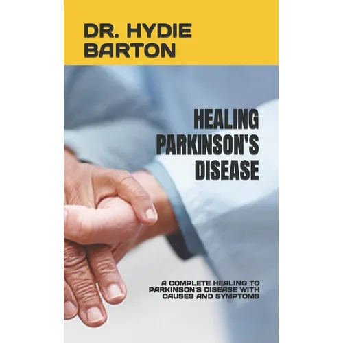 Healing Parkinson's Disease: A Complete Healing to Parkinson's Disease with Causes and Symptoms