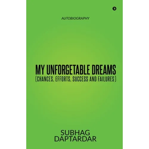 My Unforgetable Dreams (Chances, Efforts, Success and Failures): Autobiography