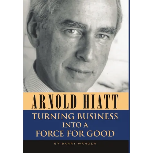 Arnold Hiatt: Turning Business Into a Force for Good