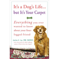It's a Dog's Life...But It's Your Carpet: Everything You Ever Wanted to Know about Your Four-Legged Friend
