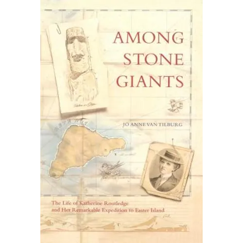 Among Stone Giants: The Life of Katherine Routledge and Her Remarkable Expedition to Easter Island