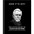 Now F**k Off!: The Little Guide to Succession