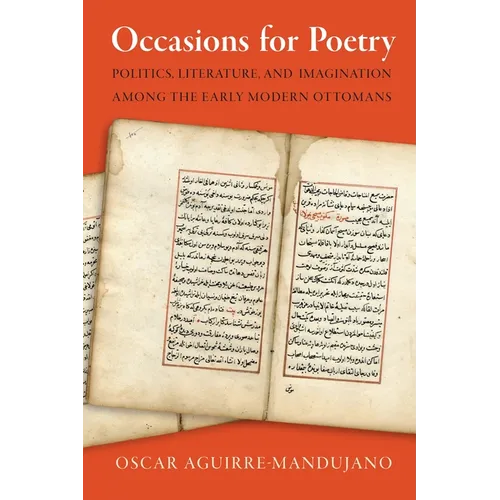 Occasions for Poetry: Politics, Literature, and Imagination Among the Early Modern Ottomans