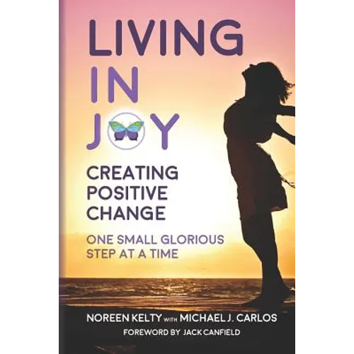 Living in Joy: Creating Positive Change One Small Glorious Step at a Time